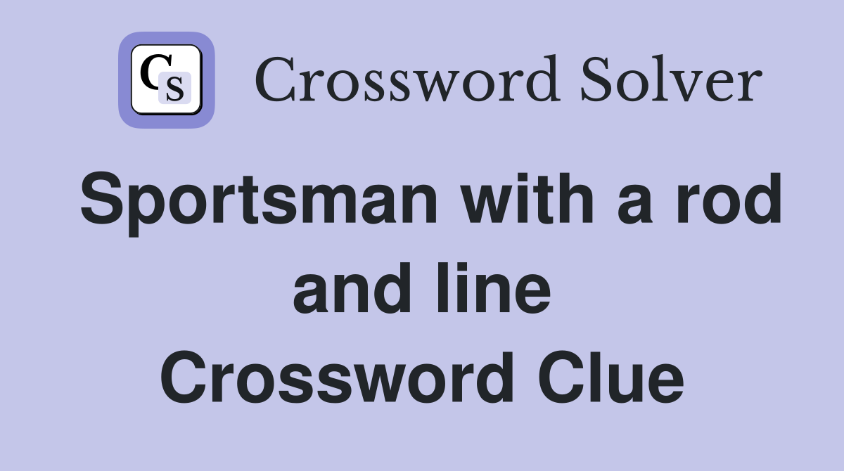 Sportsman with a rod and line Crossword Clue