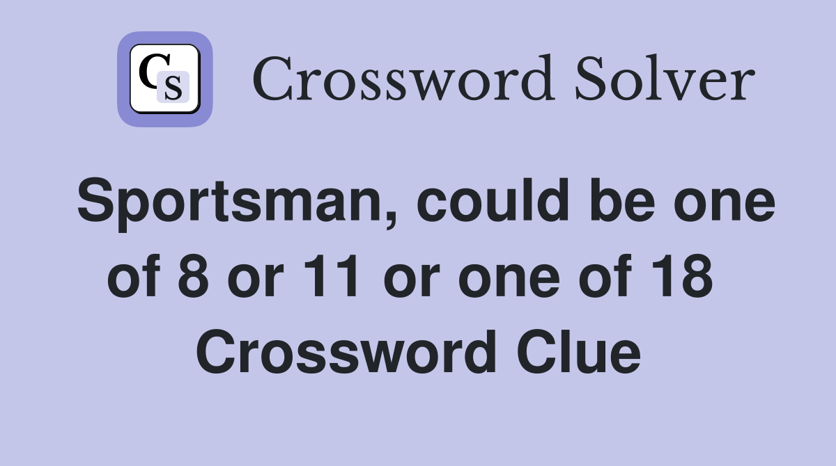 Sportsman, could be one of 8 or 11 or one of 18  Crossword Clue