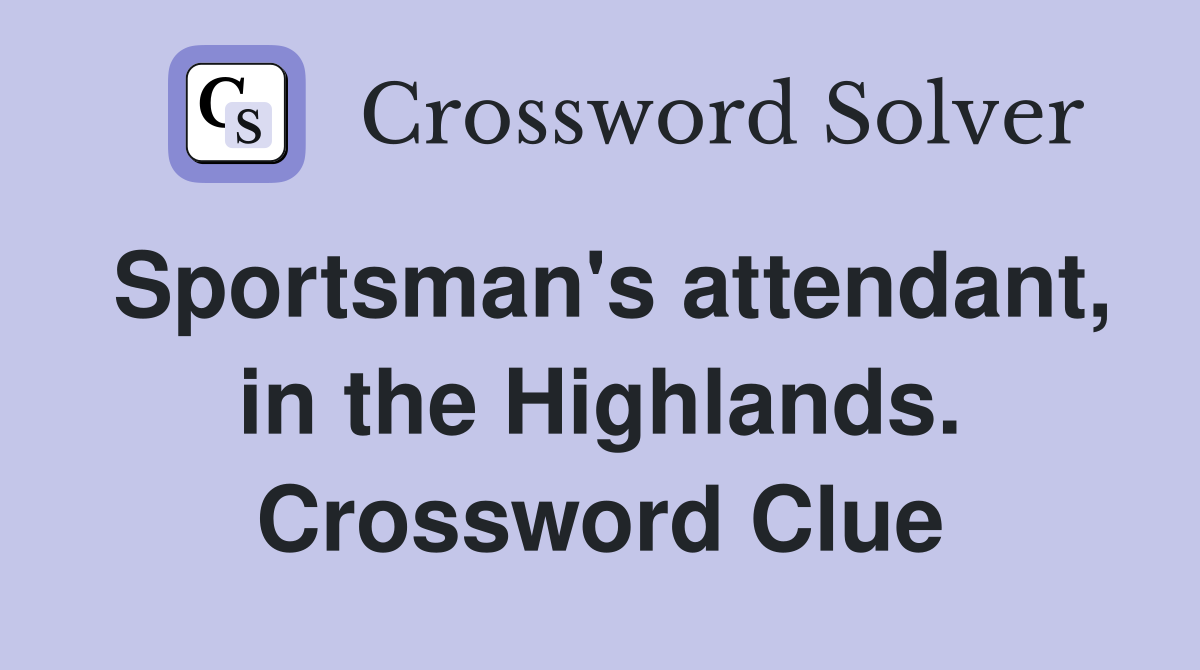 Sportsman's attendant, in the Highlands. Crossword Clue