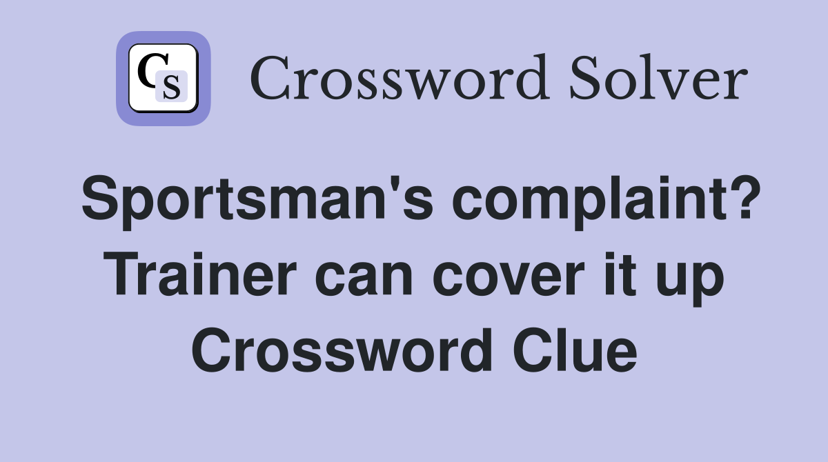 Sportsman's complaint? Trainer can cover it up Crossword Clue