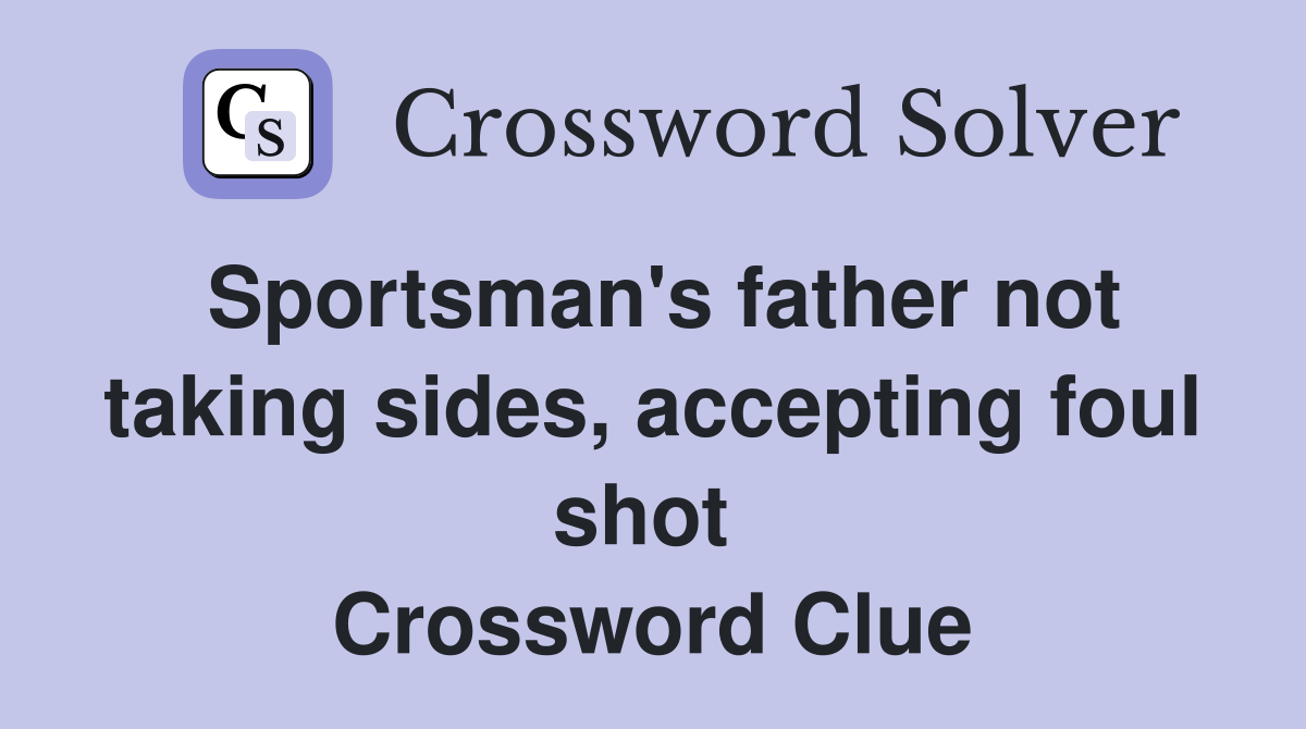 Sportsman's father not taking sides, accepting foul shot  Crossword Clue
