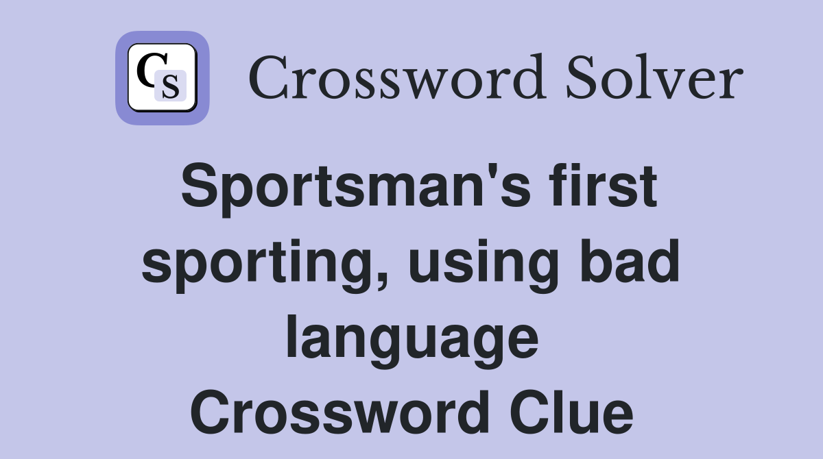 Sportsman's first sporting, using bad language Crossword Clue