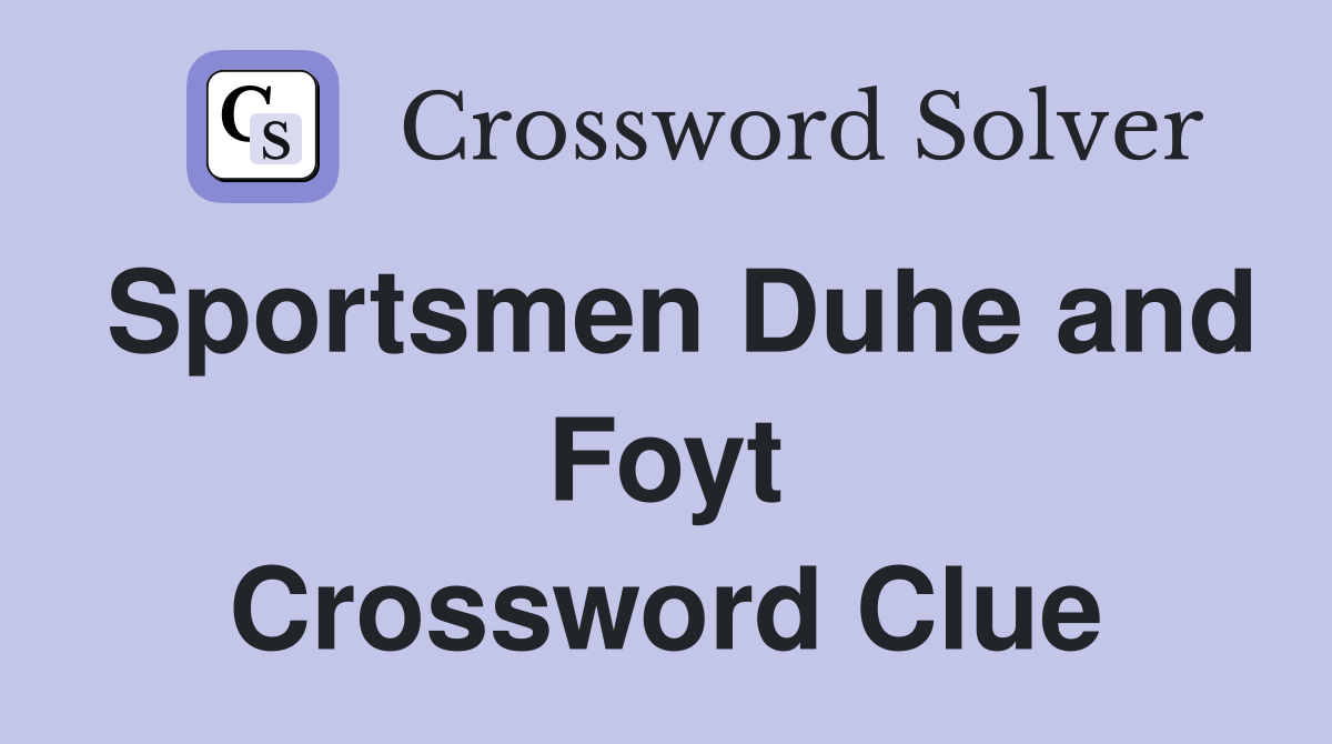 Sportsmen Duhe and Foyt Crossword Clue