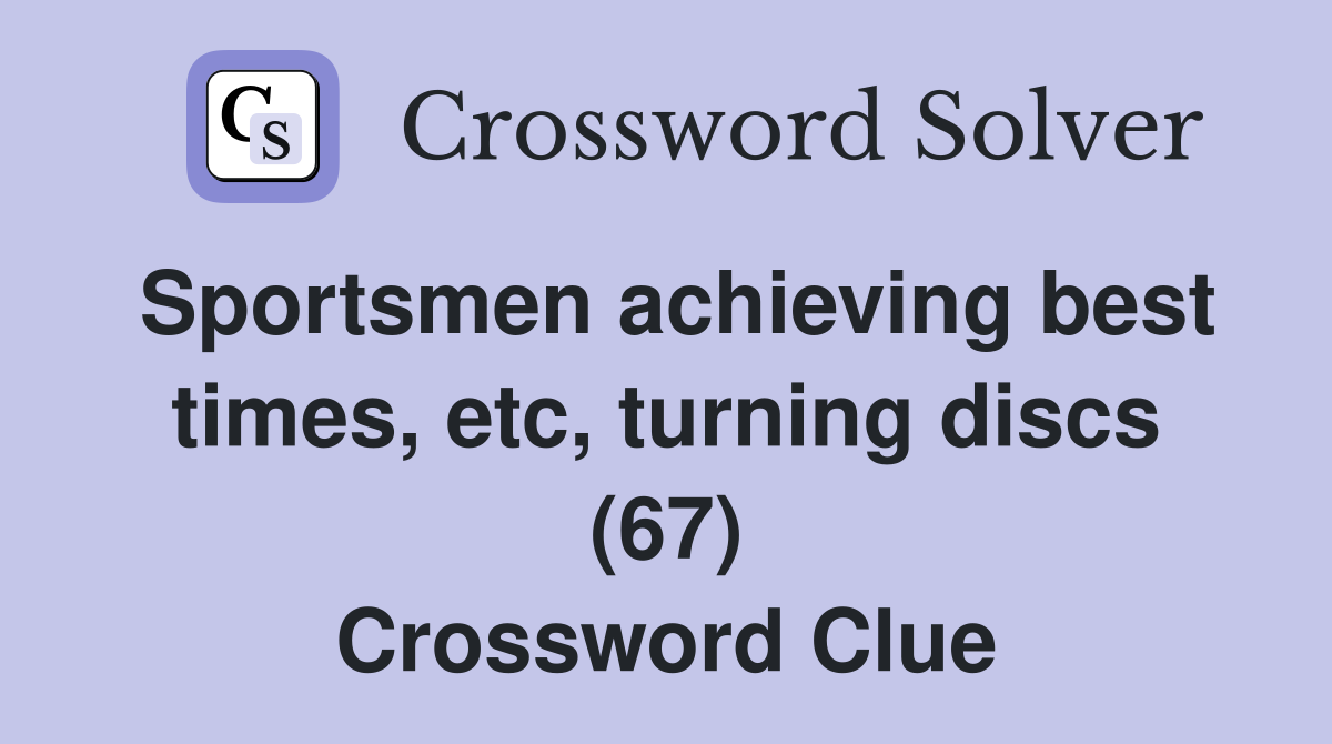 Sportsmen achieving best times, etc, turning discs (67) Crossword Clue