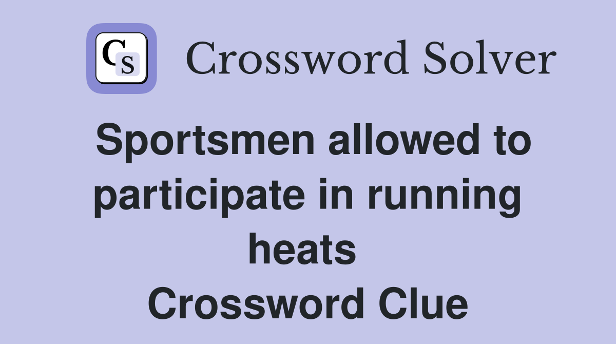 Sportsmen allowed to participate in running heats  Crossword Clue