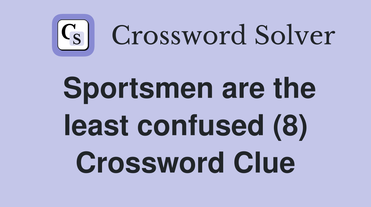 Sportsmen are the least confused (8) Crossword Clue
