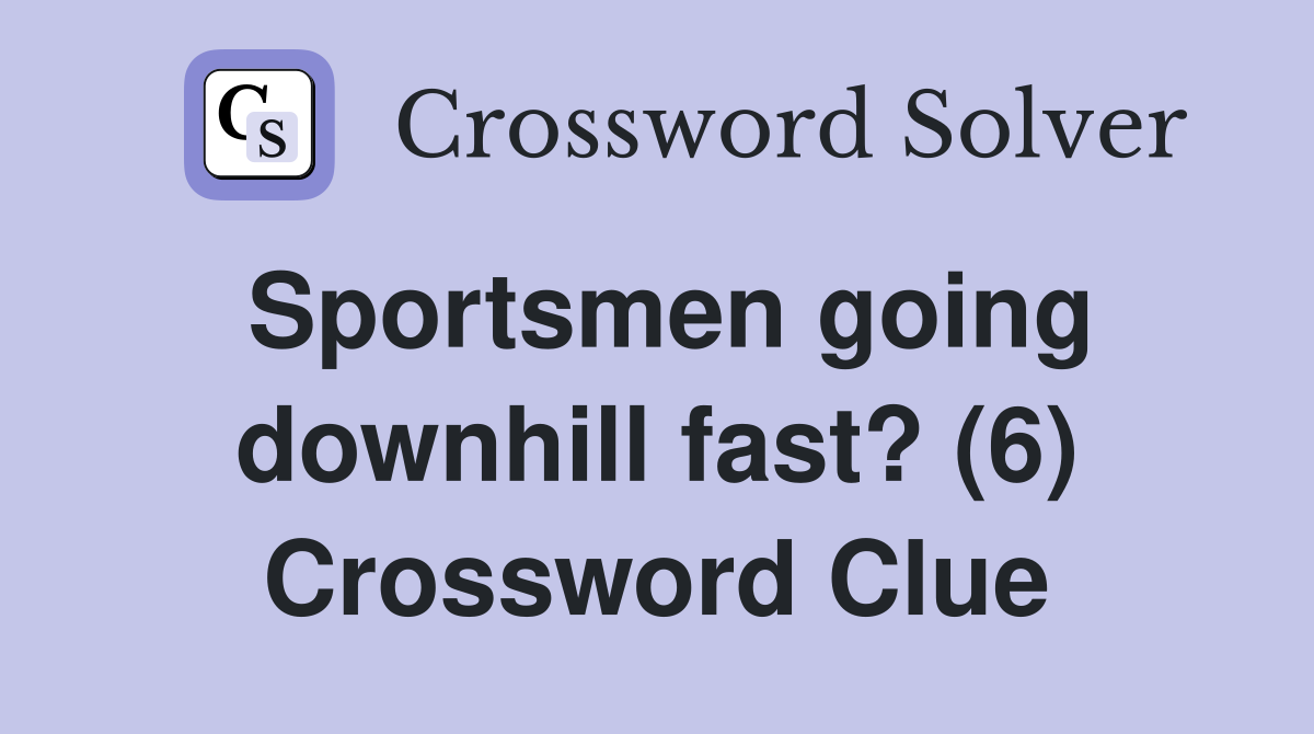 Sportsmen going downhill fast? (6) Crossword Clue
