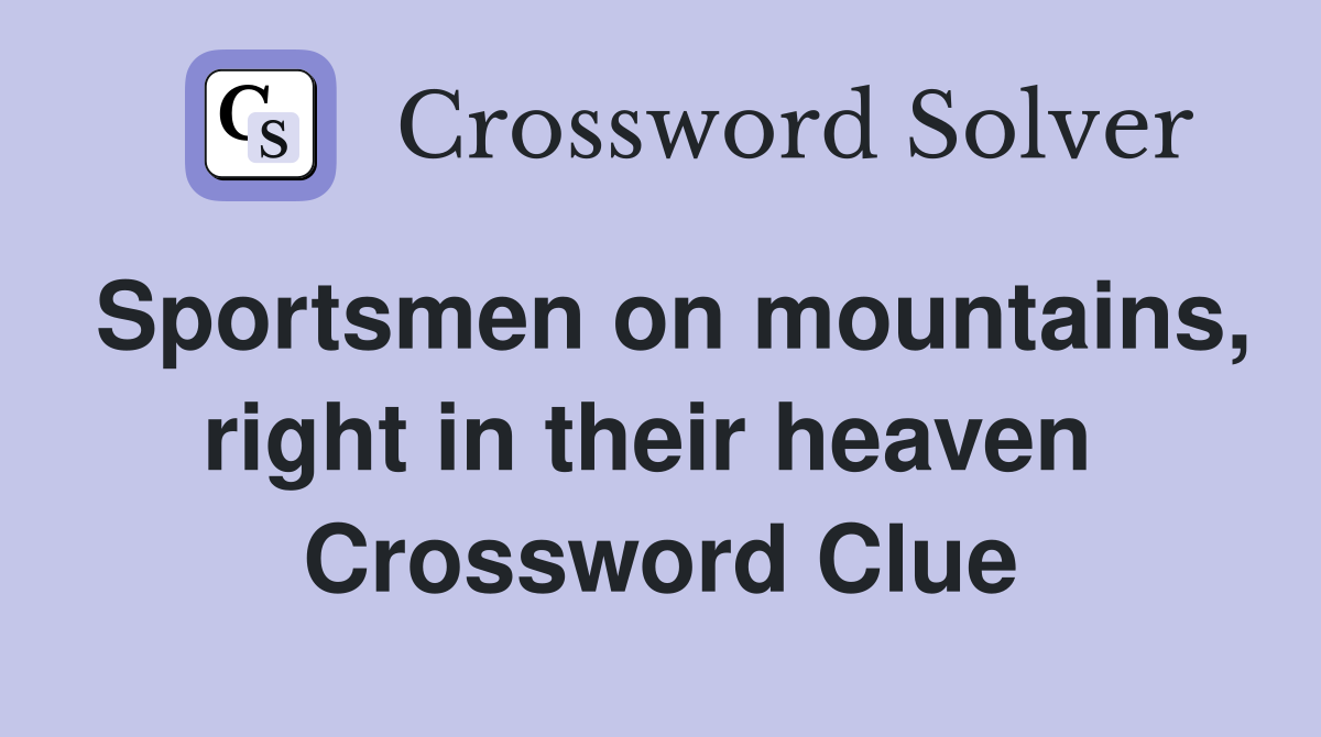 Sportsmen on mountains, right in their heaven  Crossword Clue