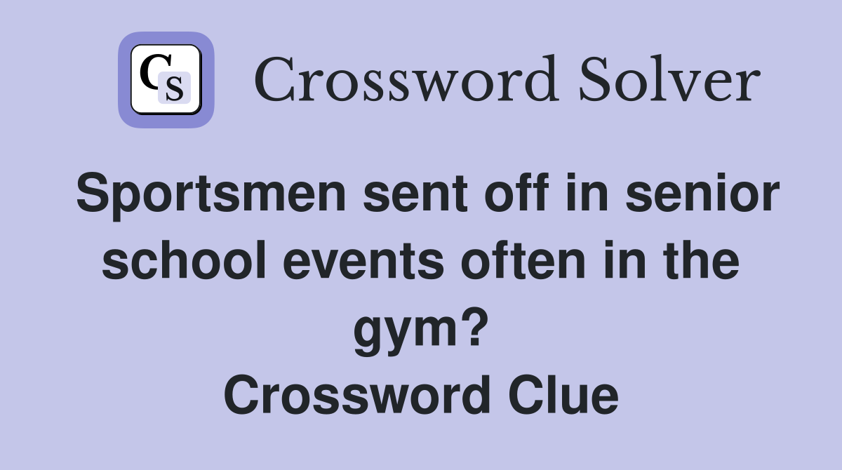 Sportsmen sent off in senior school events often in the gym? Crossword Clue
