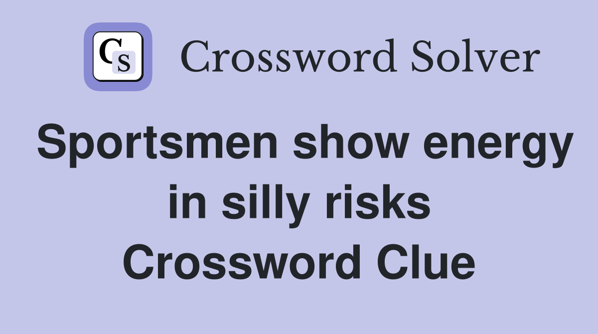 Sportsmen show energy in silly risks Crossword Clue