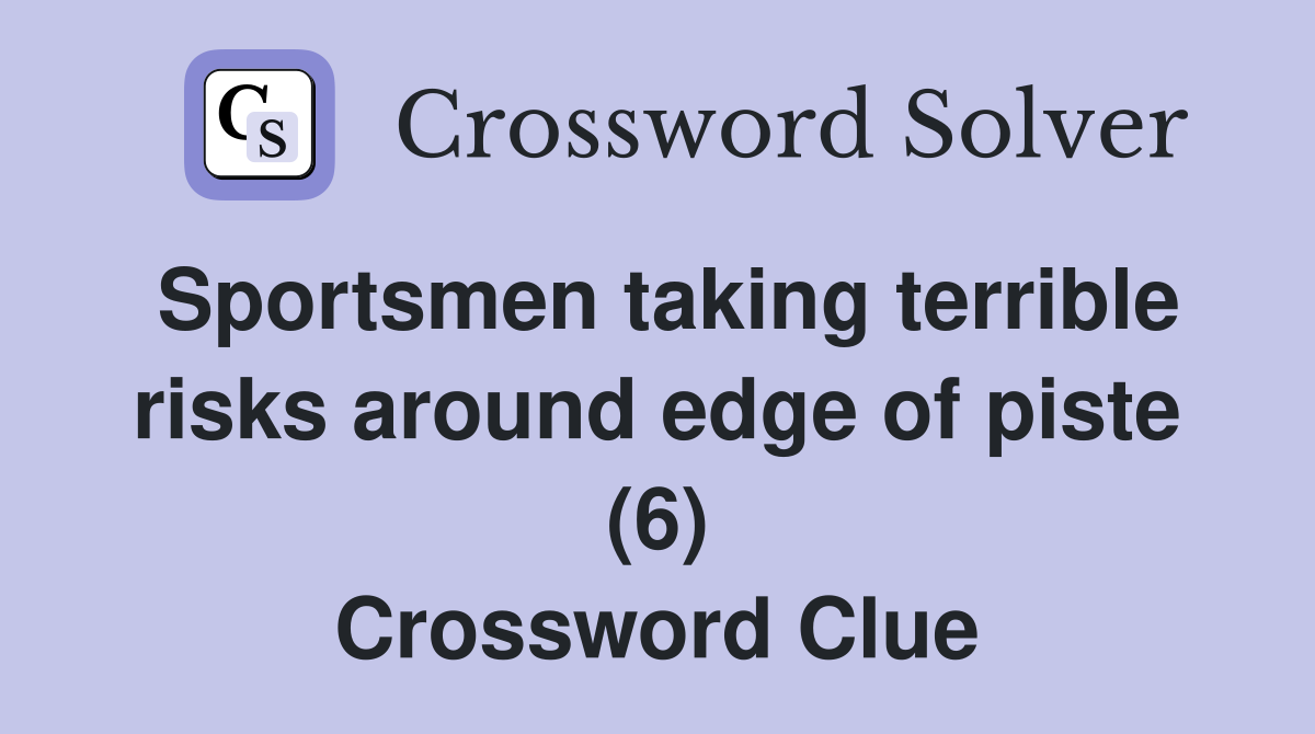 Sportsmen taking terrible risks around edge of piste (6) Crossword Clue