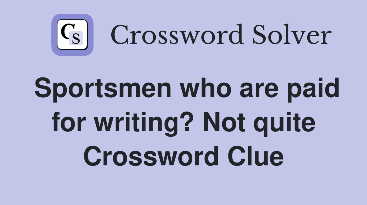 Sportsmen who are paid for writing? Not quite Crossword Clue