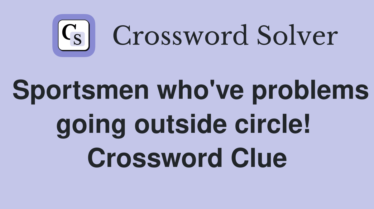 Sportsmen who've problems going outside circle!  Crossword Clue