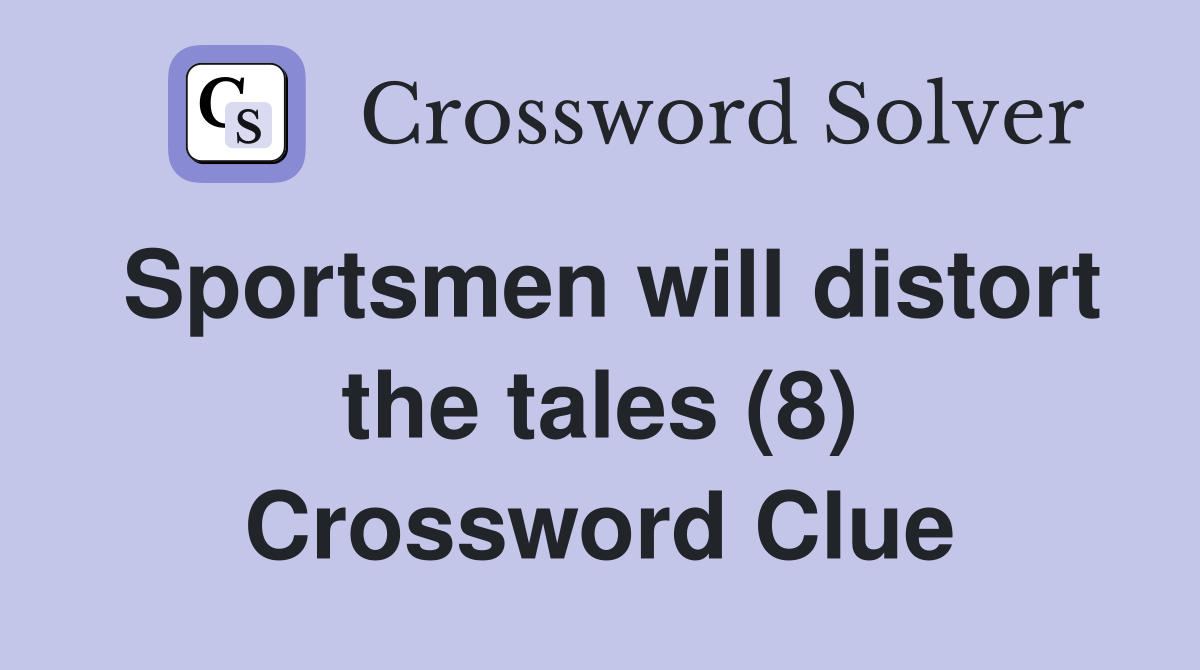 Sportsmen will distort the tales (8) Crossword Clue