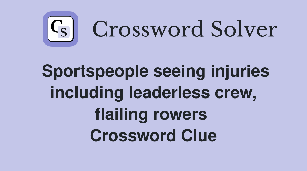 Sportspeople seeing injuries including leaderless crew, flailing rowers  Crossword Clue