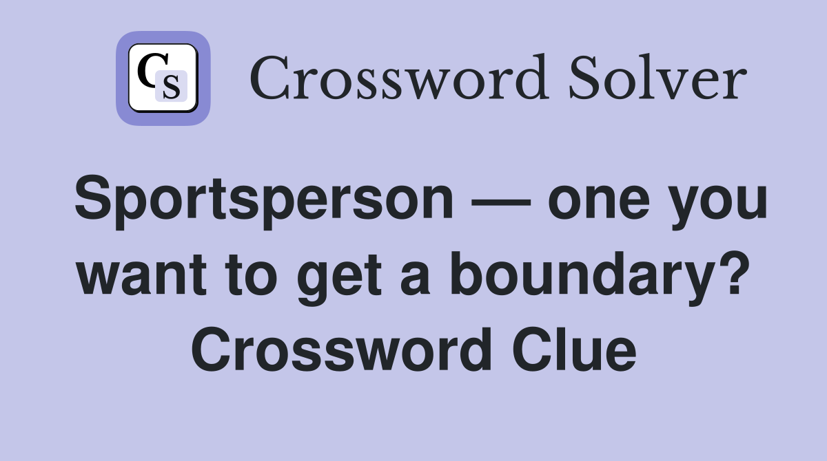Sportsperson — one you want to get a boundary? Crossword Clue
