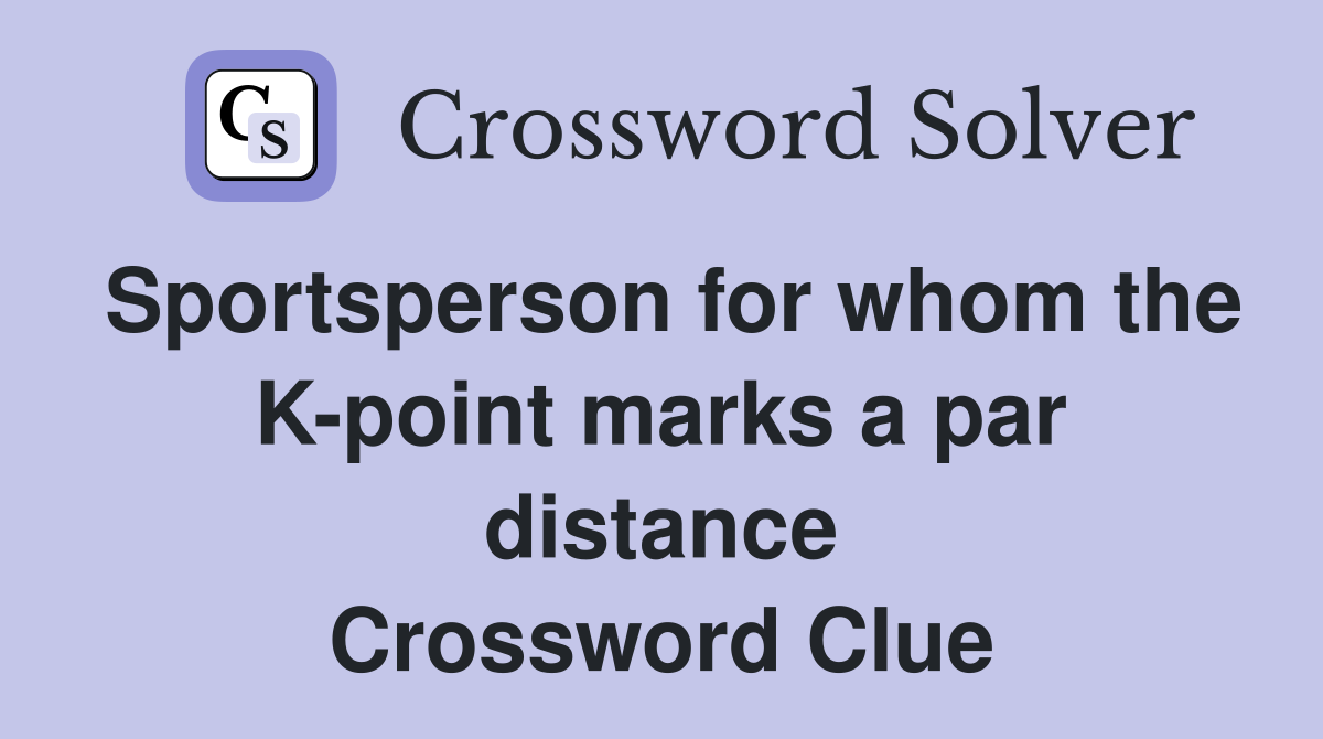 Sportsperson for whom the K-point marks a par distance Crossword Clue