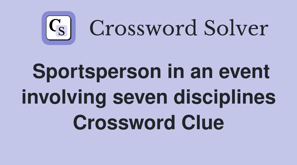 Sportsperson in an event involving seven disciplines Crossword Clue