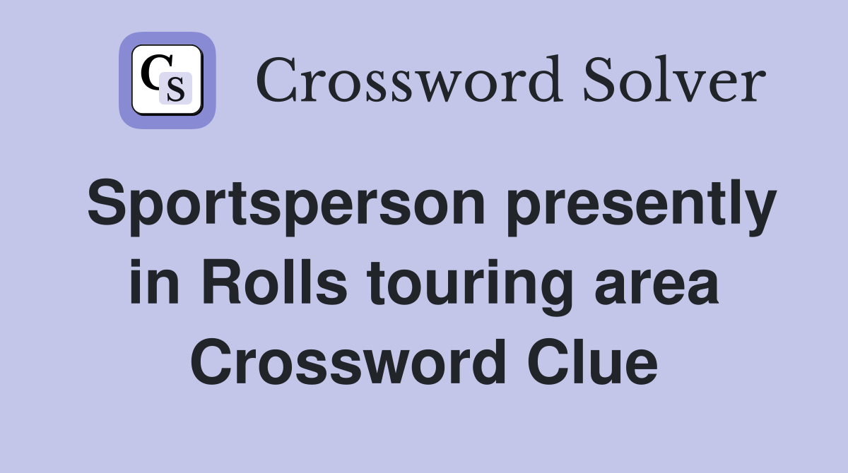 Sportsperson presently in Rolls touring area Crossword Clue