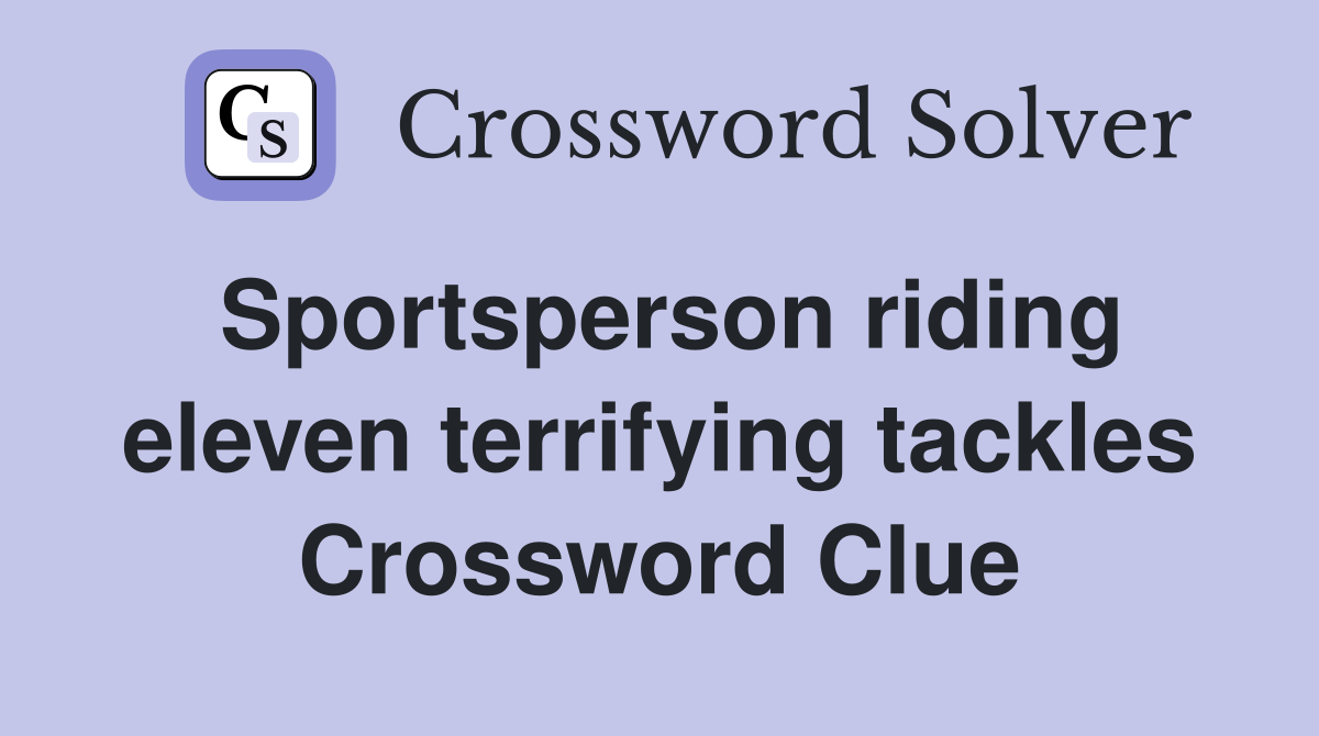 Sportsperson riding eleven terrifying tackles Crossword Clue