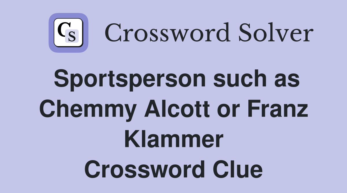 Sportsperson such as Chemmy Alcott or Franz Klammer Crossword Clue