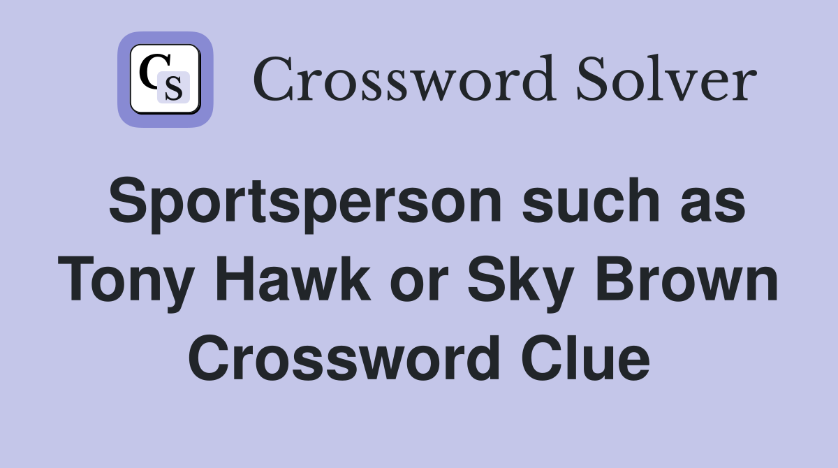 Sportsperson such as Tony Hawk or Sky Brown Crossword Clue