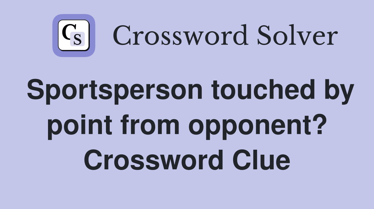 Sportsperson touched by point from opponent? Crossword Clue
