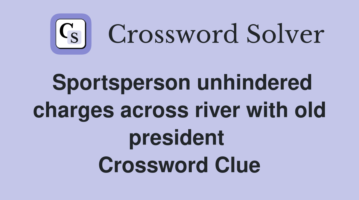 Sportsperson unhindered charges across river with old president  Crossword Clue