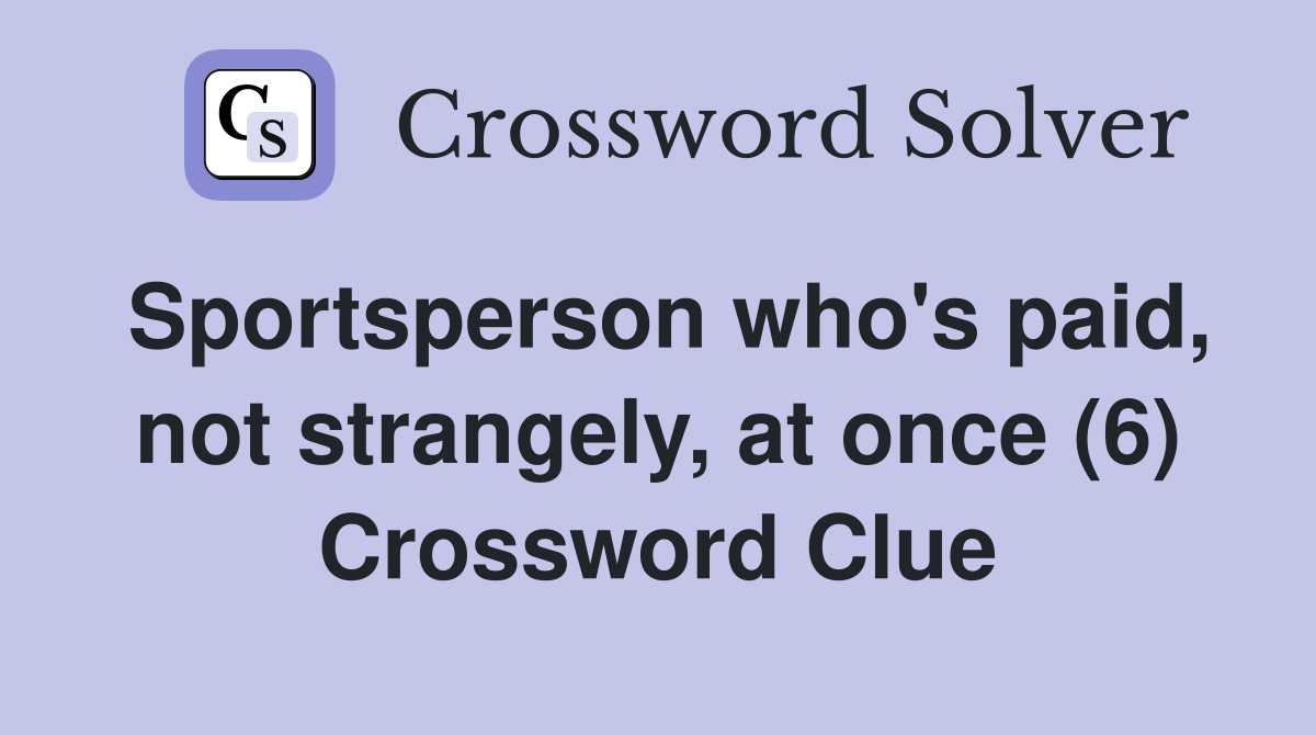 Sportsperson who's paid, not strangely, at once (6) Crossword Clue