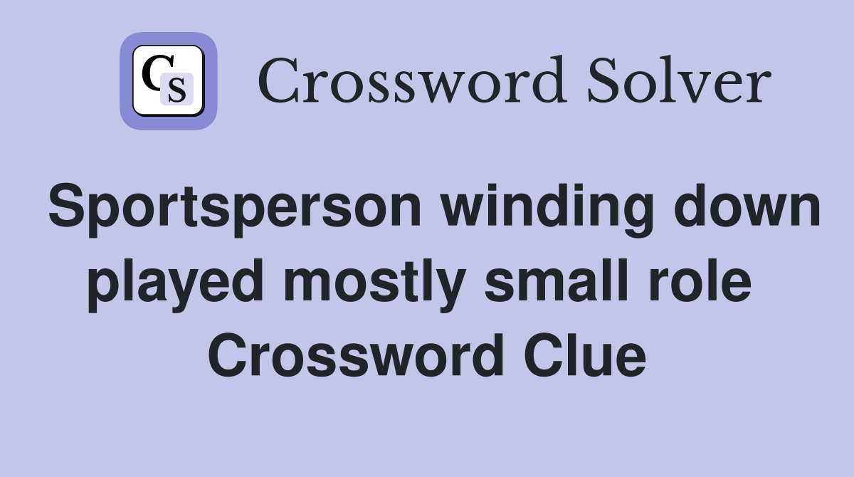 Sportsperson winding down played mostly small role  Crossword Clue