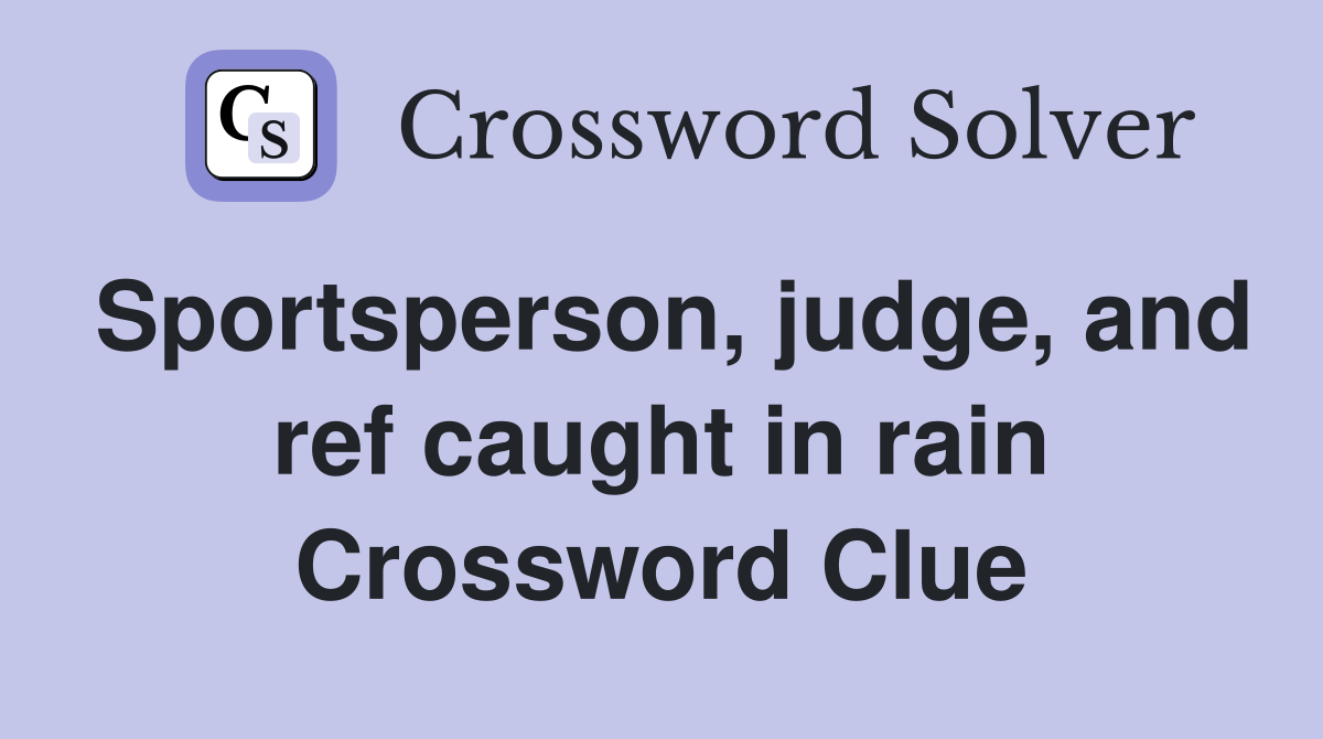 Sportsperson, judge, and ref caught in rain Crossword Clue
