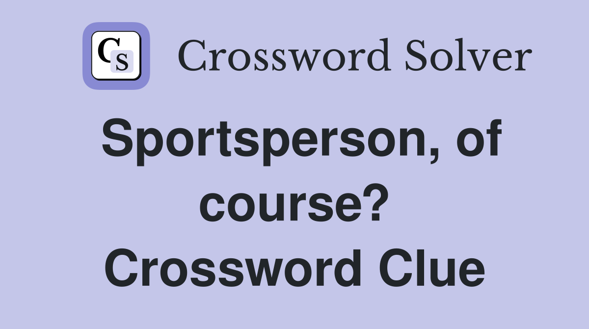 Sportsperson, of course? Crossword Clue