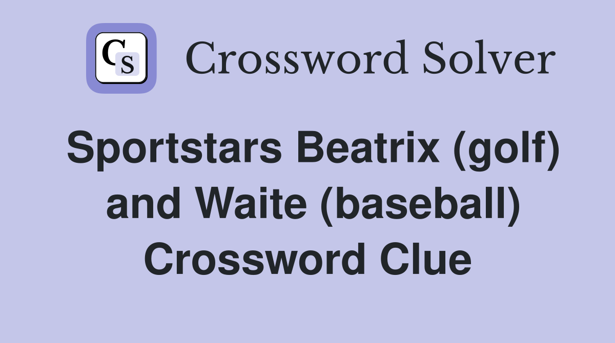 Sportstars Beatrix (golf)  and Waite (baseball) Crossword Clue