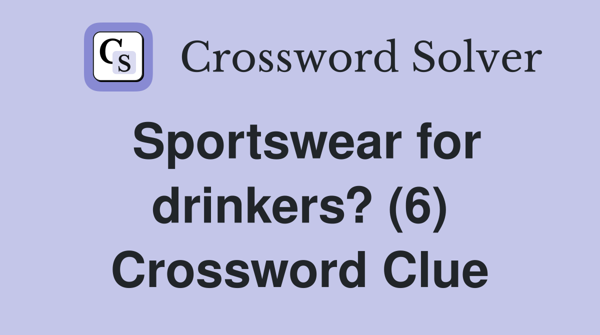 Sportswear for drinkers? (6) Crossword Clue