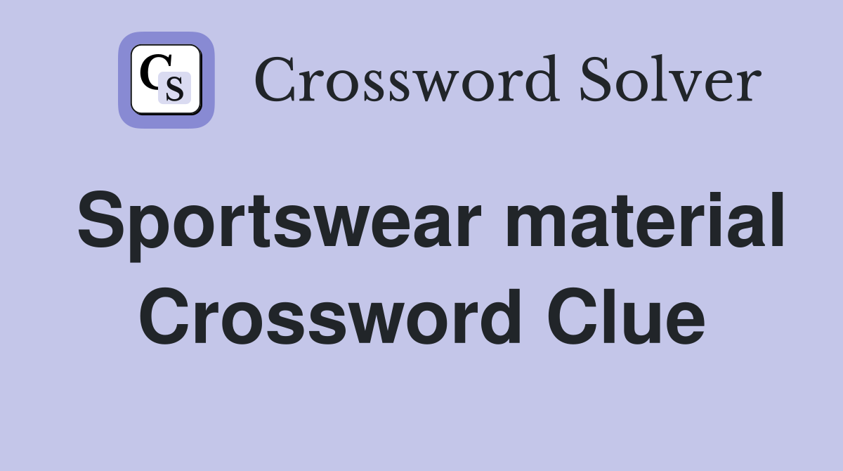 Sportswear material Crossword Clue
