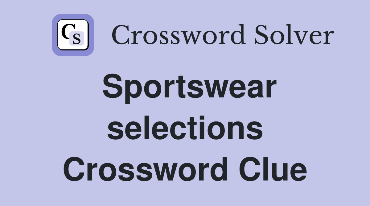 Sportswear selections Crossword Clue