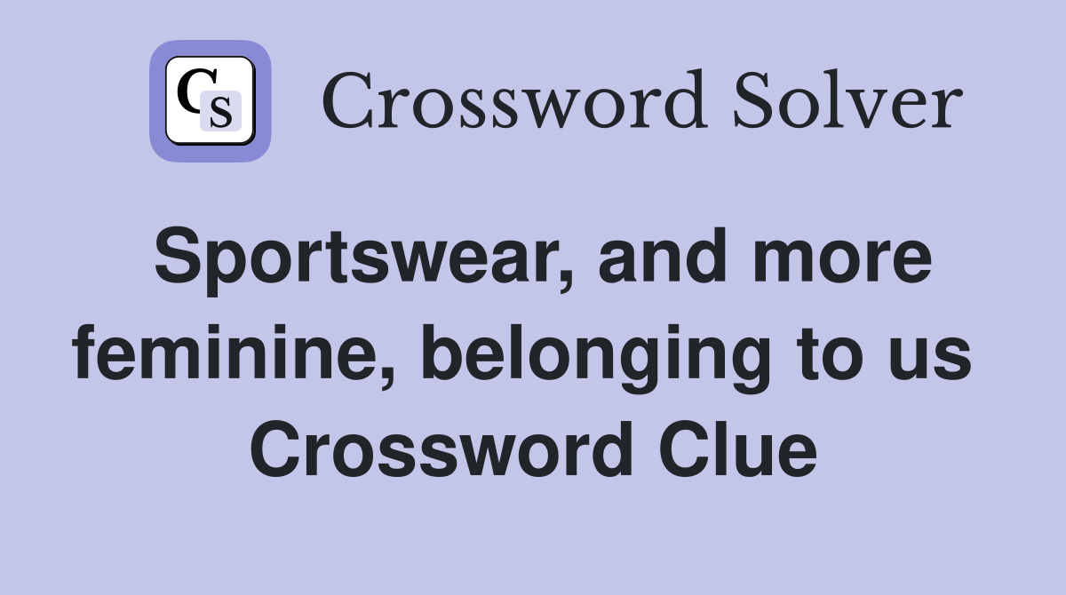 Sportswear, and more feminine, belonging to us  Crossword Clue