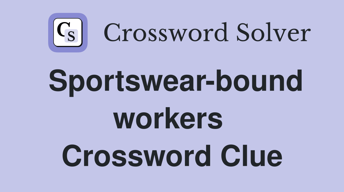 Sportswear-bound workers  Crossword Clue