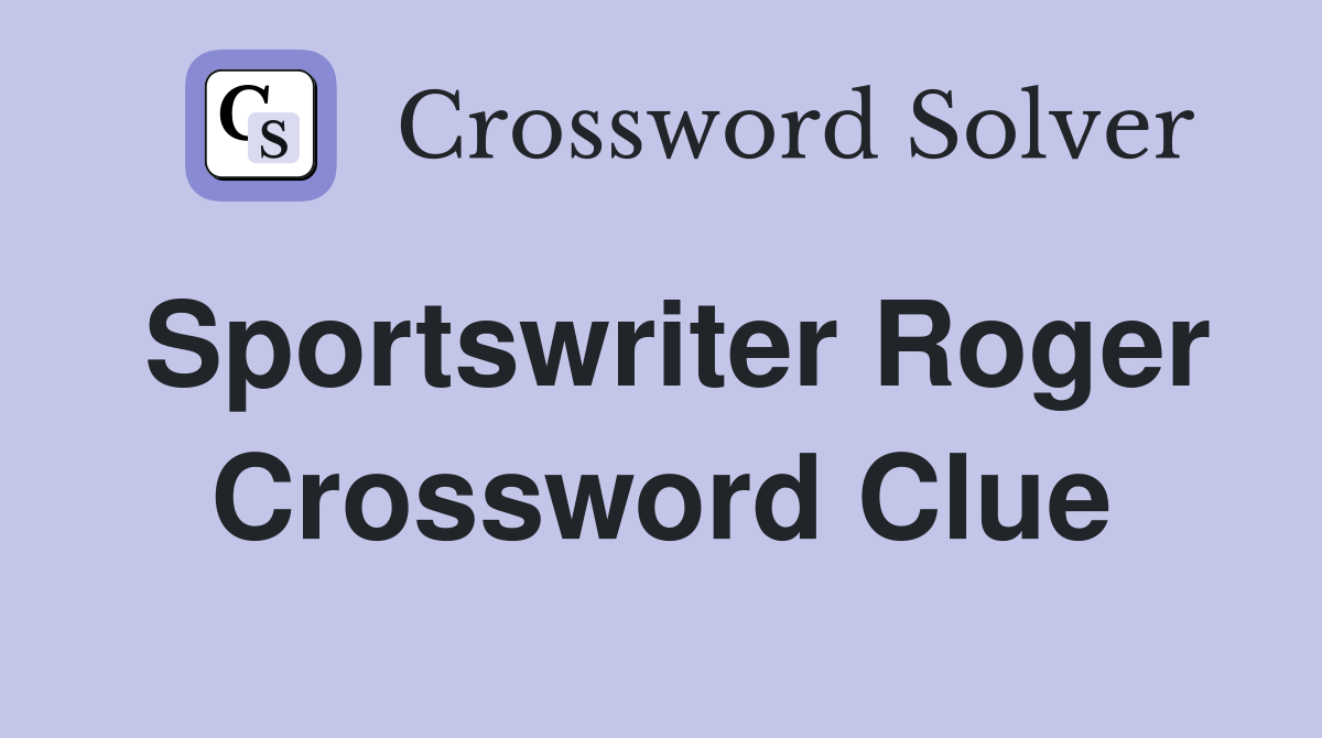 Sportswriter Roger Crossword Clue