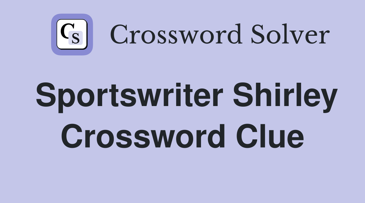 Sportswriter Shirley Crossword Clue