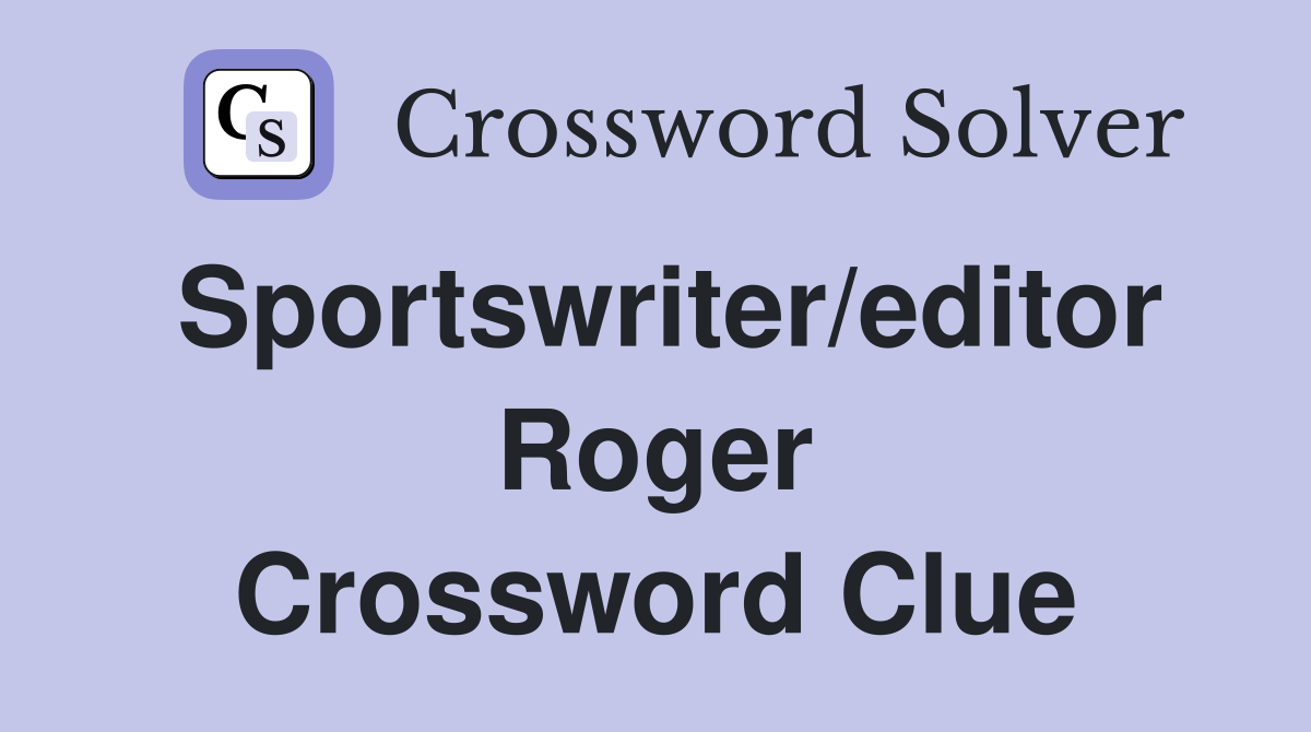 Sportswriter/editor Roger Crossword Clue