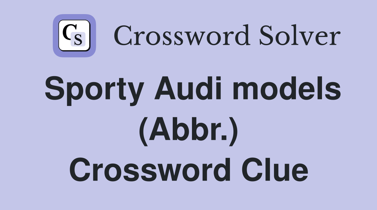 Sporty Audi models (Abbr.) Crossword Clue
