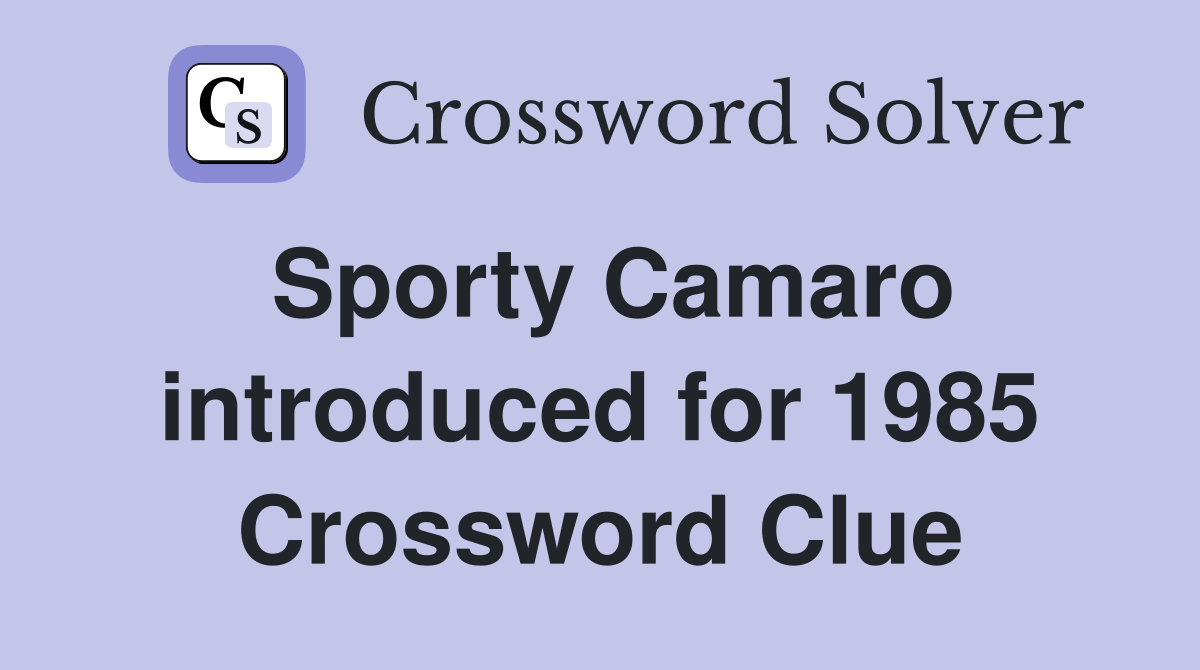 Sporty Camaro introduced for 1985 Crossword Clue