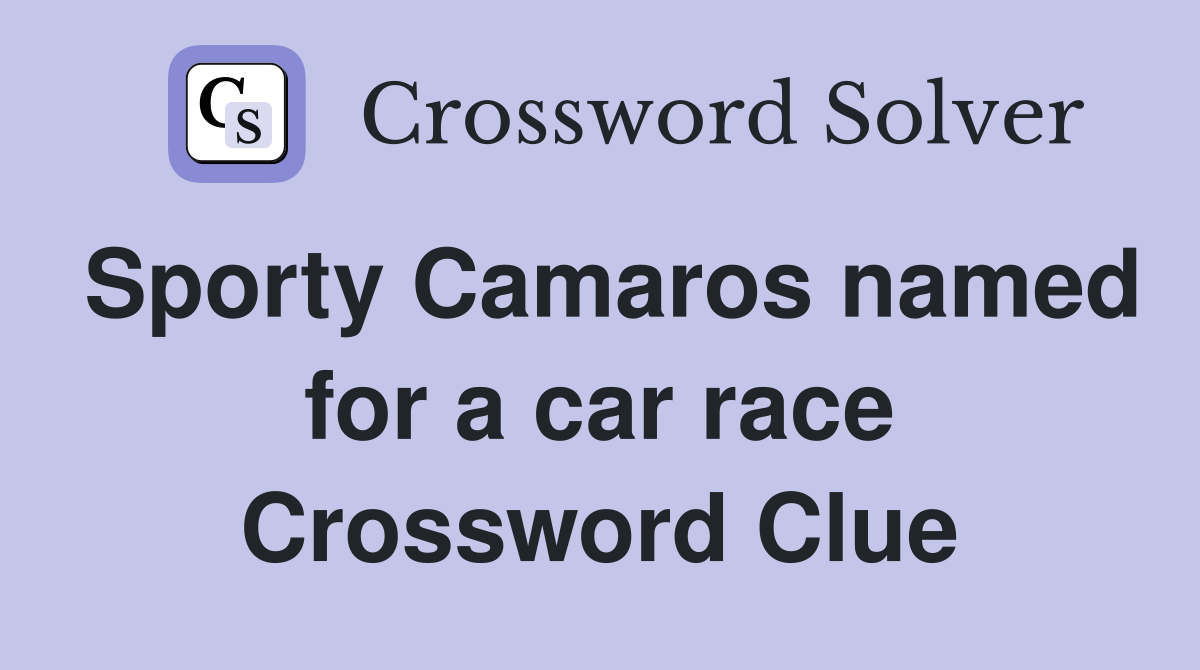 Sporty Camaros named for a car race Crossword Clue
