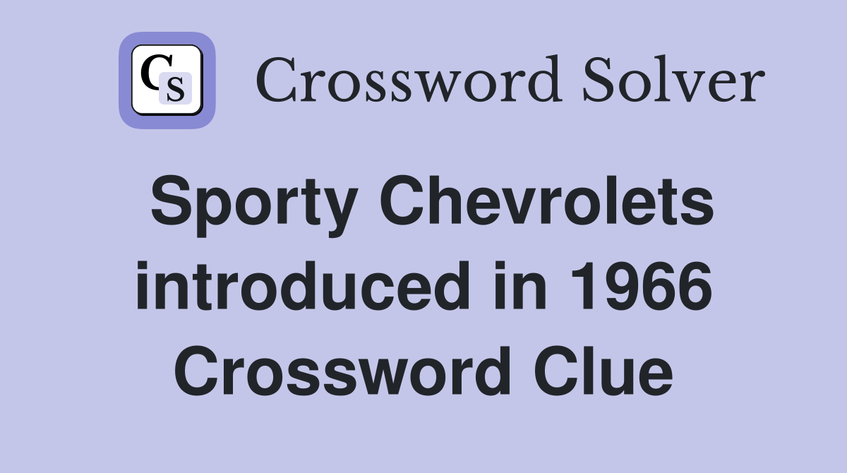 Sporty Chevrolets introduced in 1966 Crossword Clue