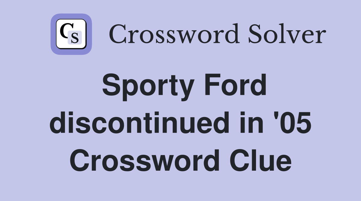Sporty Ford discontinued in '05 Crossword Clue