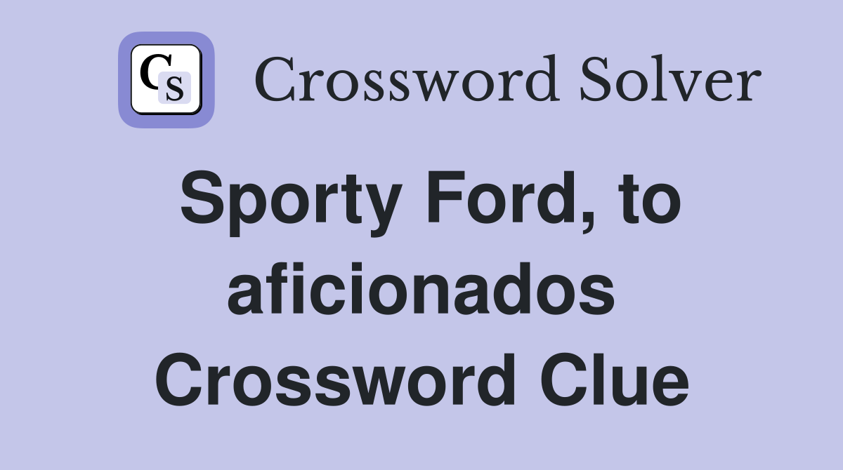 Sporty Ford, to aficionados Crossword Clue