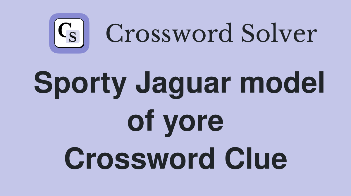 Sporty Jaguar model of yore Crossword Clue