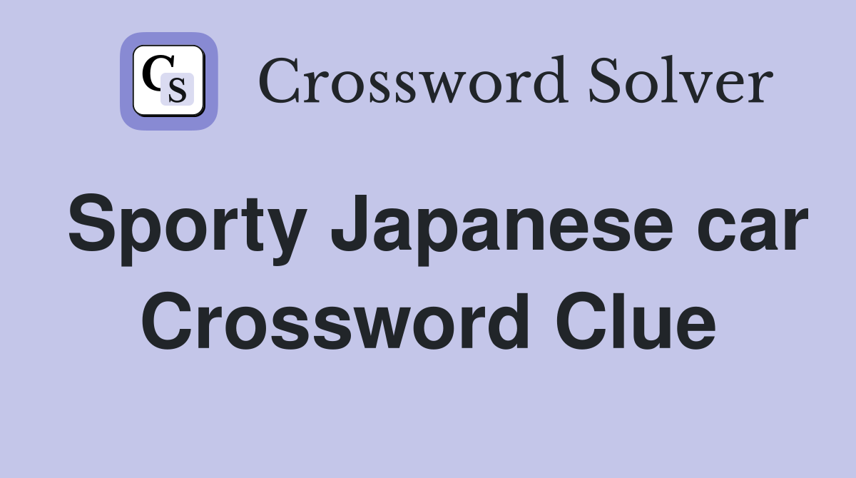 Sporty Japanese car Crossword Clue