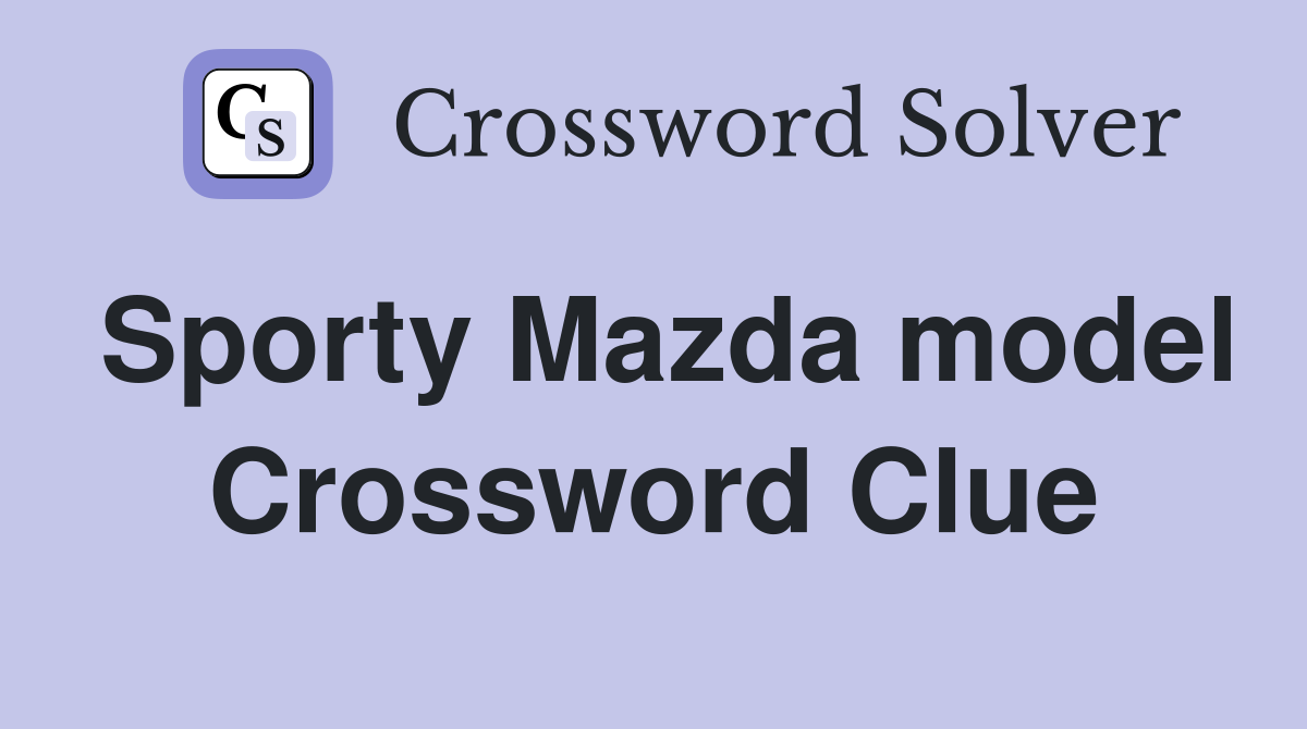 Sporty Mazda model Crossword Clue